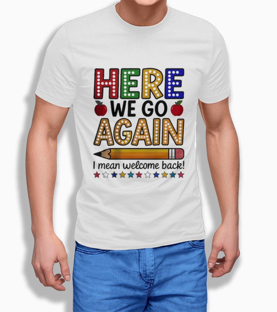 Here We Go Again I Mean Welcome Back Teacher School Pencil Apples Stars T-Shirt