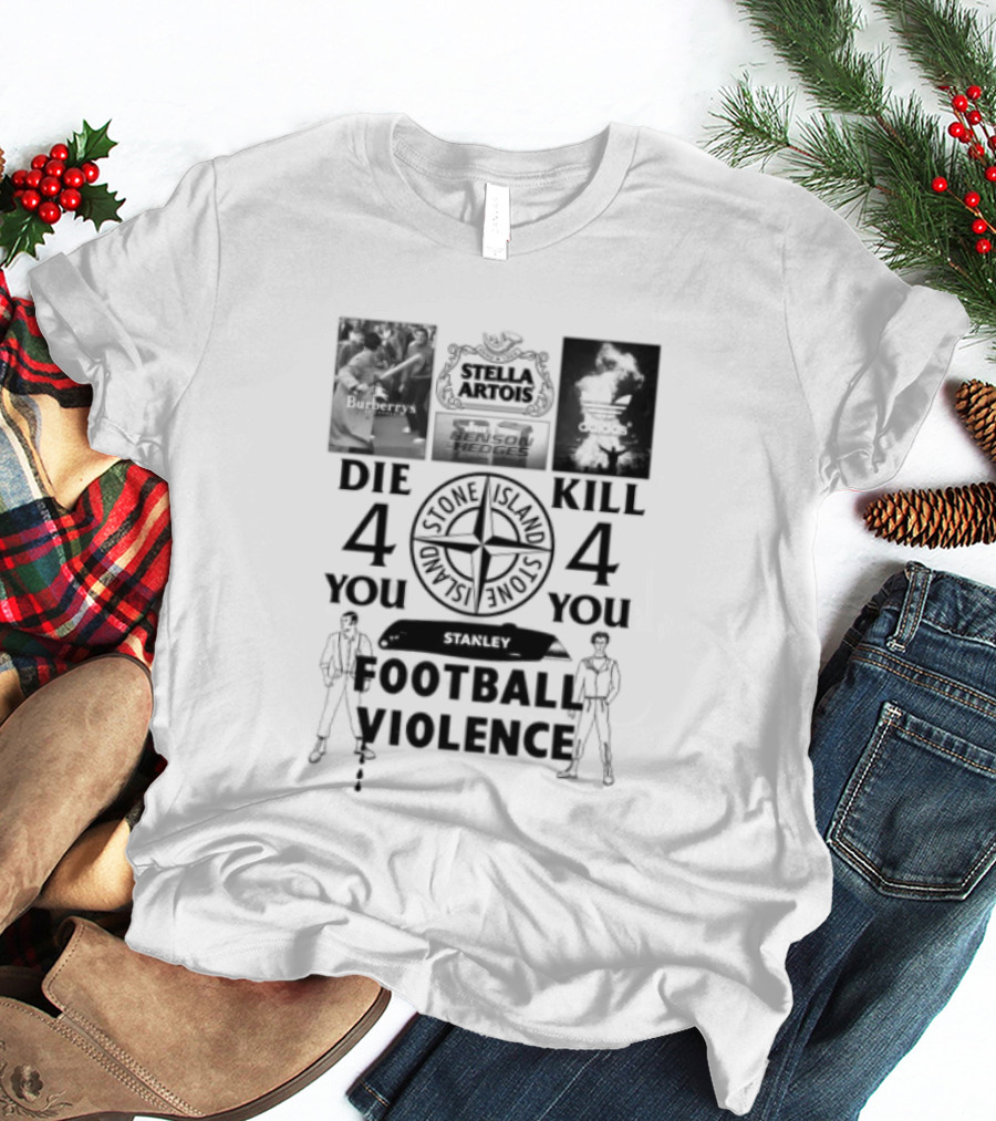 Stanley Football Violence Die 4 You Kill 4 You T-Shirt