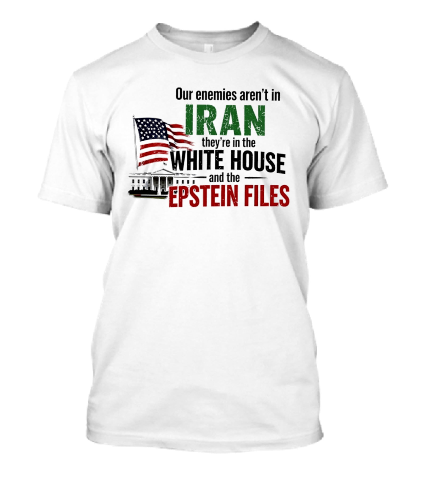 Our Enemies Aren't In Iran They're In The White House And The Epstein Files T-Shirt
