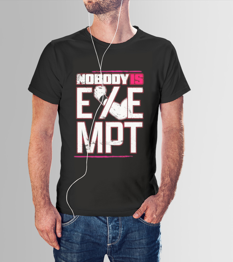 Nobody Is Exempt Fist Arm Powerlifting Motivation Bodybuilding T-Shirt