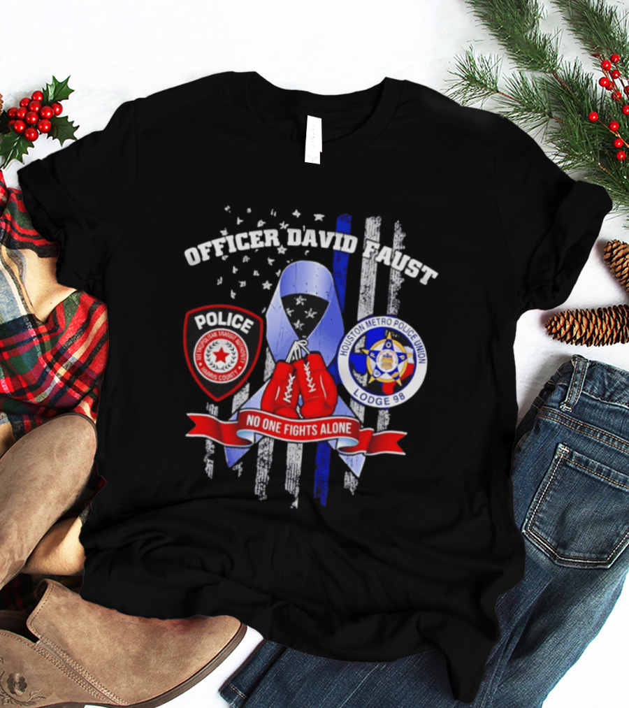 Officer David Faust Houston Metro Police Union No One Fights Alone T-Shirt