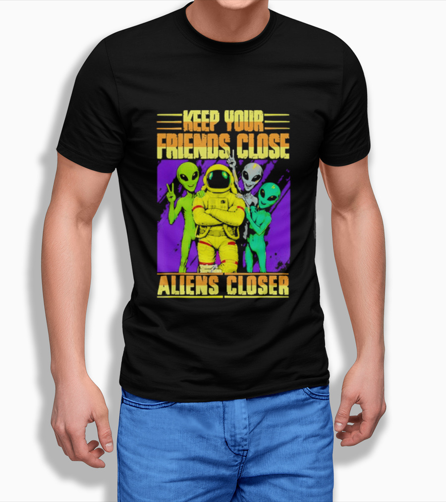 Keep Your Friends Close Aliens Closer Astronaut With Alien Friends T-Shirt