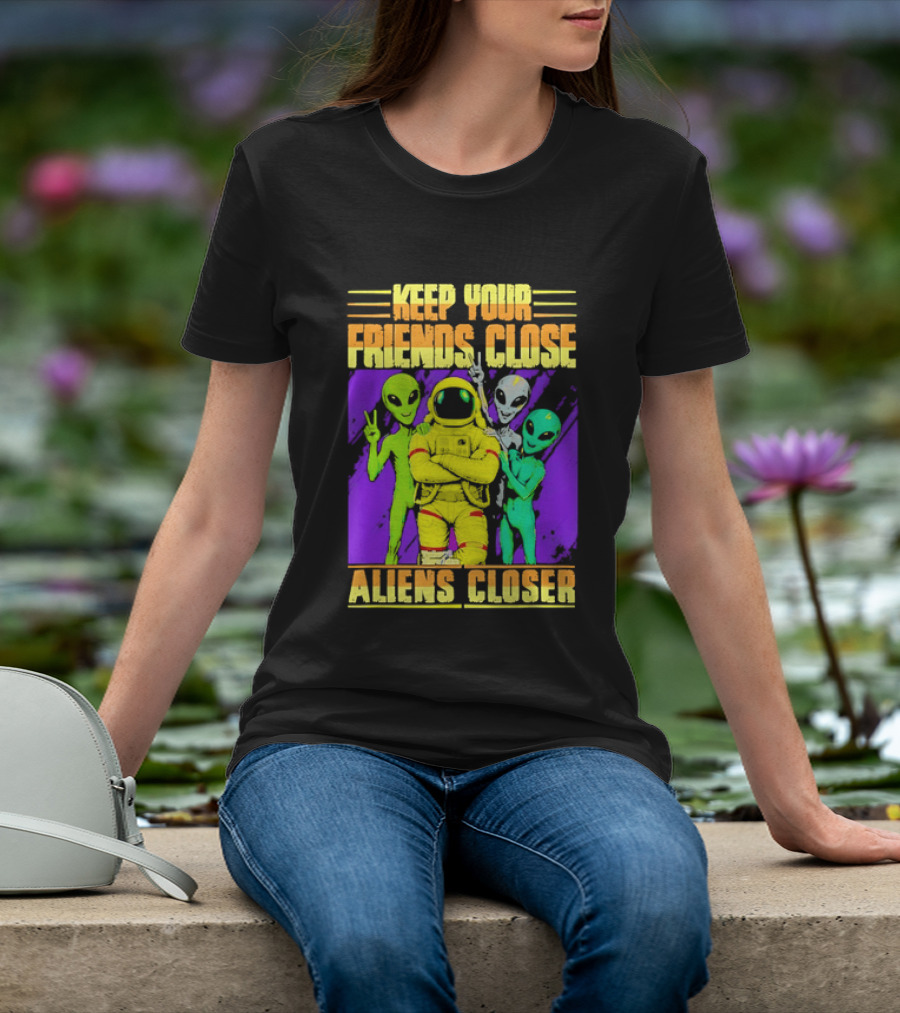 Keep Your Friends Close Aliens Closer Astronaut With Alien Friends T-Shirt