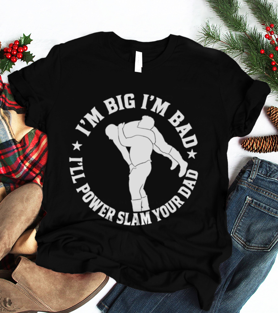 The Varsity Boyz Big Mike I'm Big I'm Bad I'll Power Slam Your Dad T-Shirt