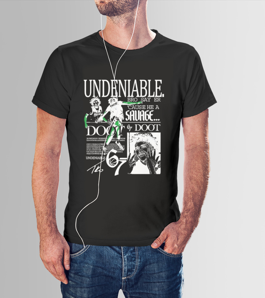 Undeniable Bro Say Er Cause He A Savage Doot 67 NBA Basketball T-Shirt