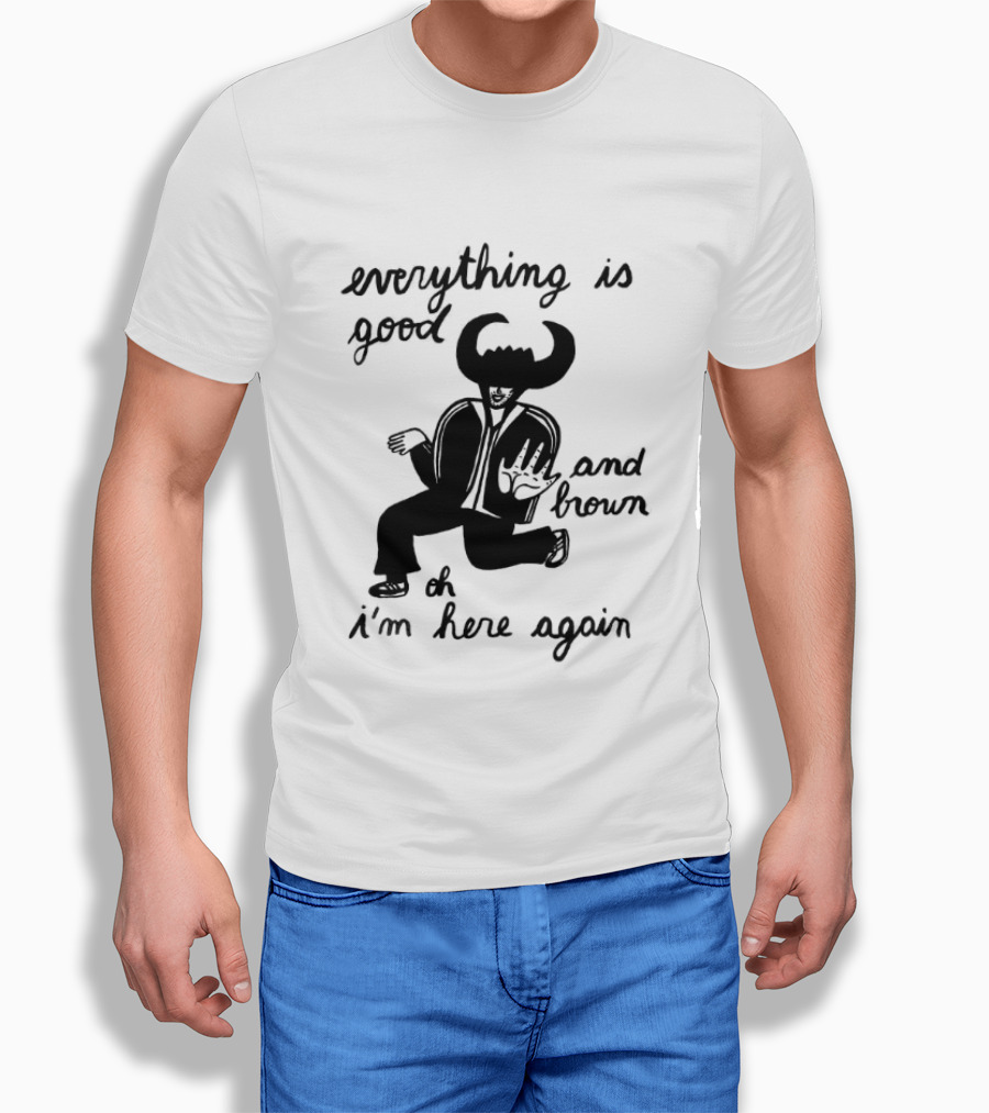 Everything Is Good And Brown Oh I'm Here Again Bull Horns Suit T-Shirt