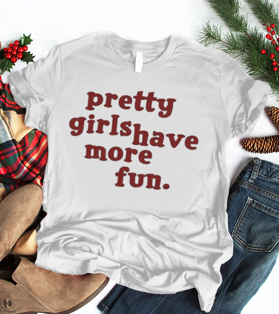 Pretty Girls Have More Fun T-Shirt