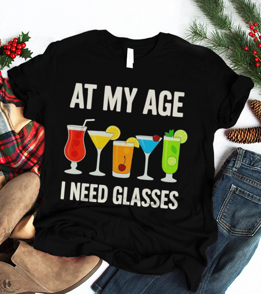 At My Age I Need Glasses Funny Cocktail Drinking Humor T-Shirt