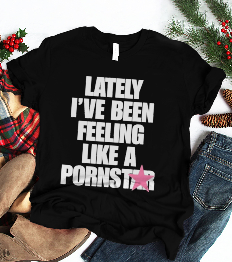 Lately I've Been Feeling Like A Pornstar Pink Star T-Shirt