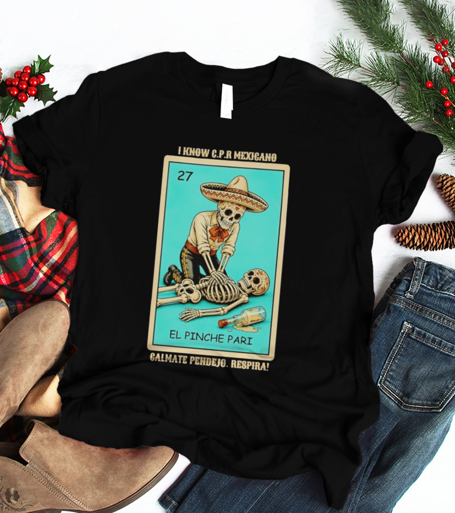 El Pinche Pari Calmate Pendejo Respira I Know CPR Mexicano Skeleton Sombrero 27 T-Shirt