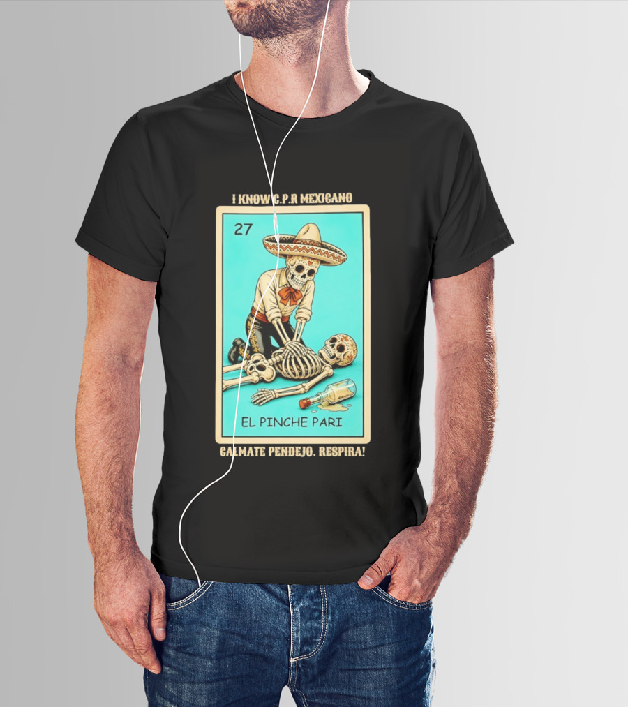 El Pinche Pari Calmate Pendejo Respira I Know CPR Mexicano Skeleton Sombrero 27 T-Shirt