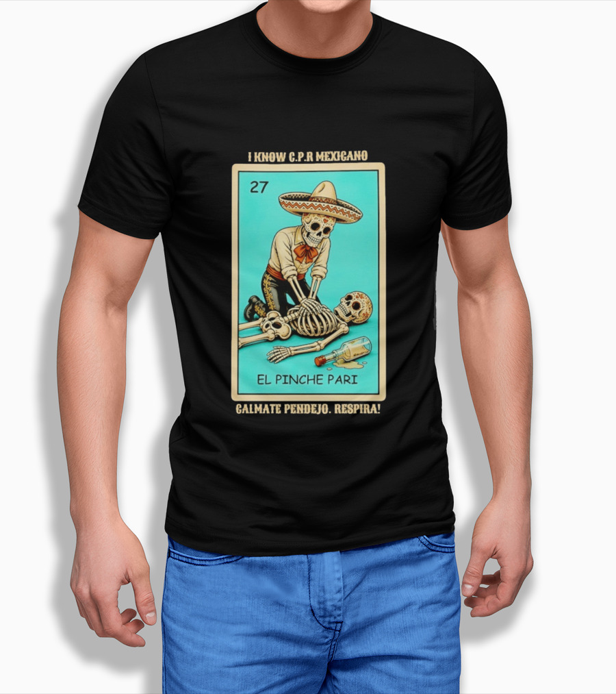 El Pinche Pari Calmate Pendejo Respira I Know CPR Mexicano Skeleton Sombrero 27 T-Shirt