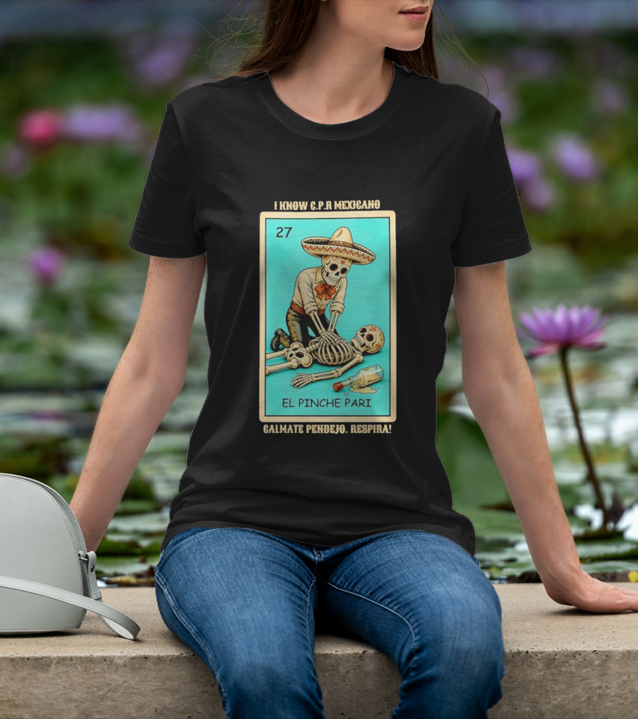 El Pinche Pari Calmate Pendejo Respira I Know CPR Mexicano Skeleton Sombrero 27 T-Shirt