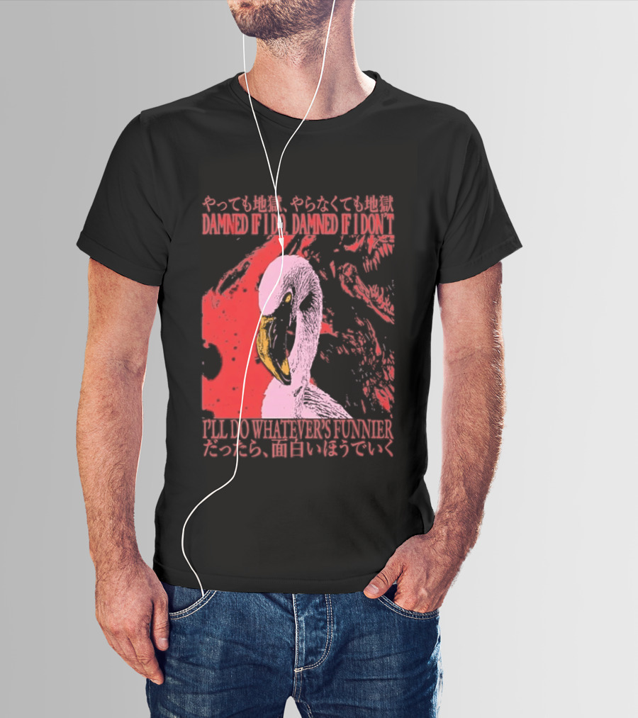 Pink Flamingo Damned If I Do Damned If I Don't I'll Do Whatever's Funnier T-Shirt