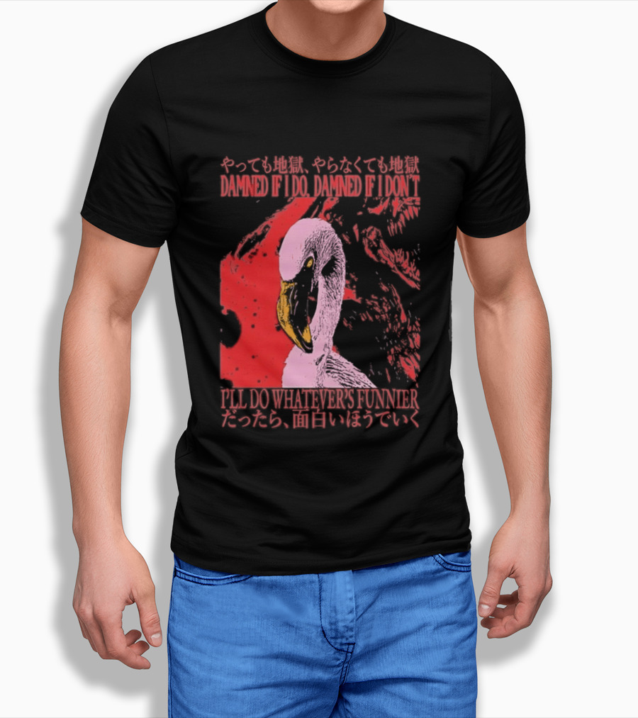 Pink Flamingo Damned If I Do Damned If I Don't I'll Do Whatever's Funnier T-Shirt