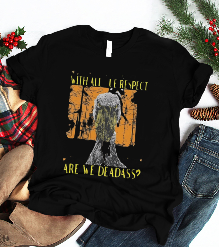 Shoebill Stare With All Due Respect Are We Deadass T-Shirt