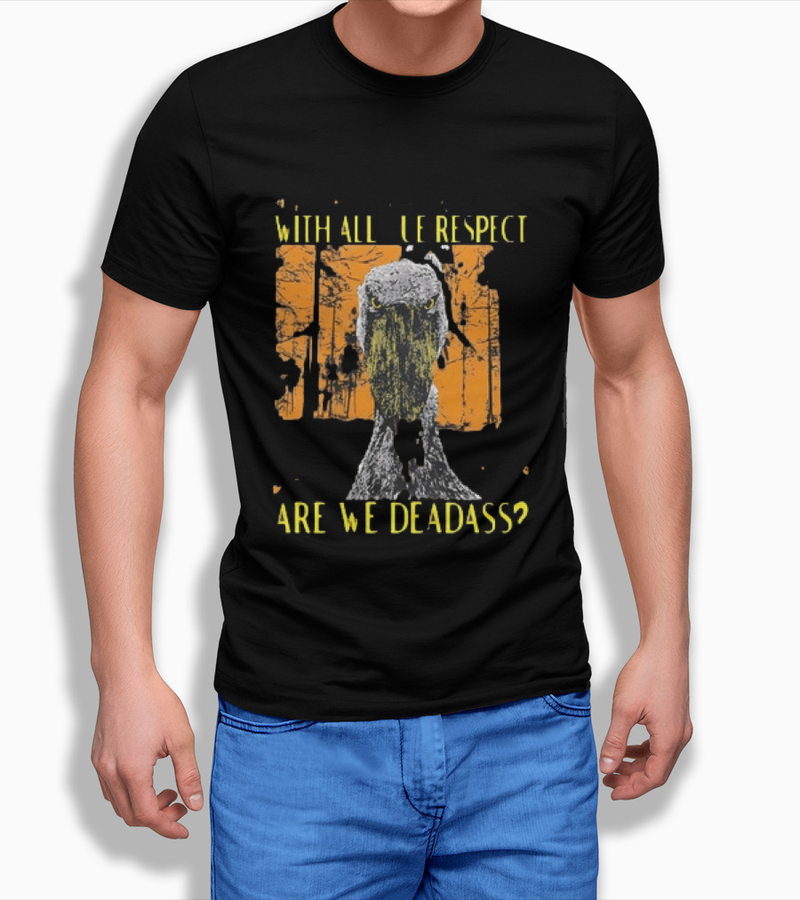 Shoebill Stare With All Due Respect Are We Deadass T-Shirt