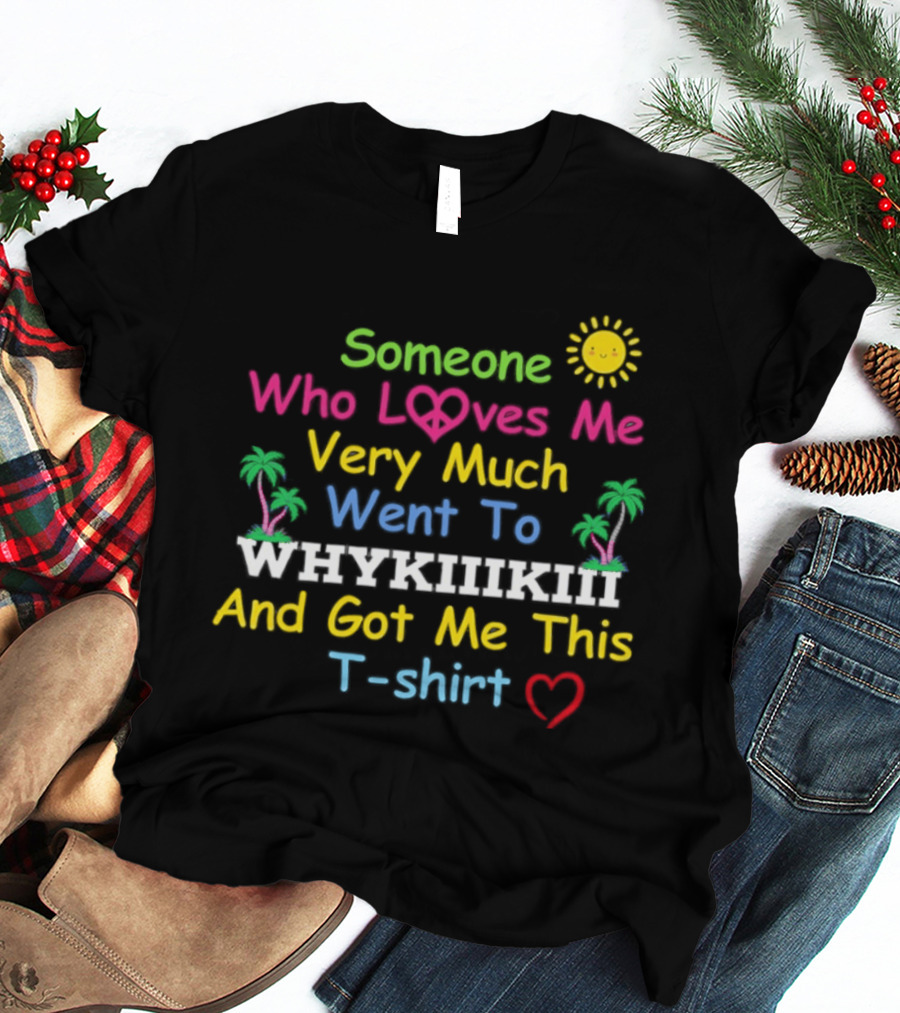 Someone Who Loves Me Very Much Went To Waikiki And Got Me This T T-Shirt