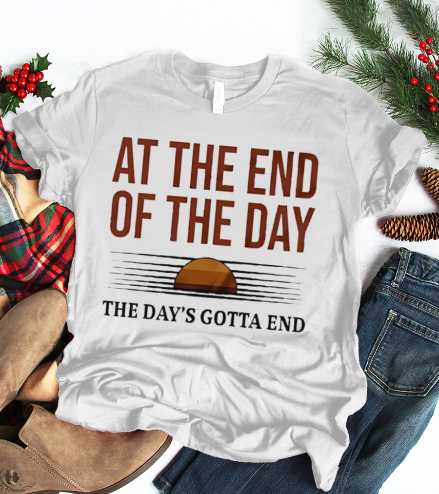 At The End Of The Day The Day's Gotta End Sunset Lines T-Shirt