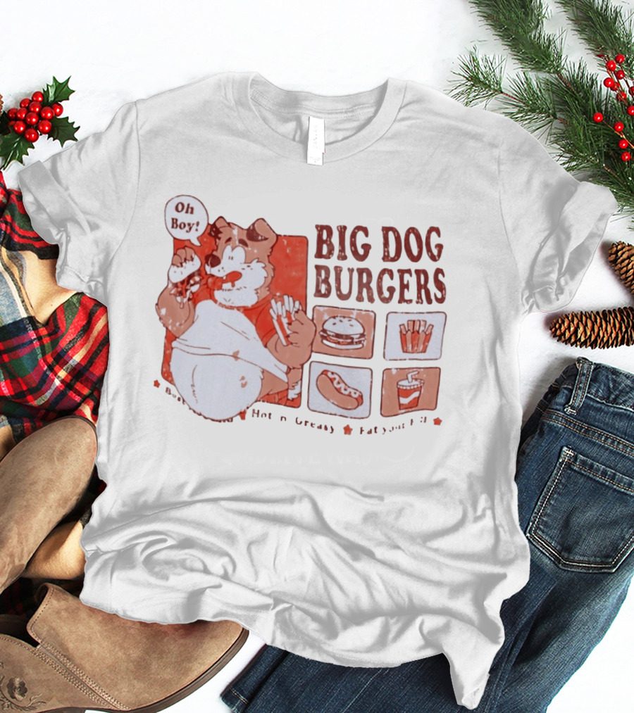 Big Dog Burgers Oh Boy Hot N' Greasy Eat Your Fill Burger Fries Drink Hotdog T-Shirt