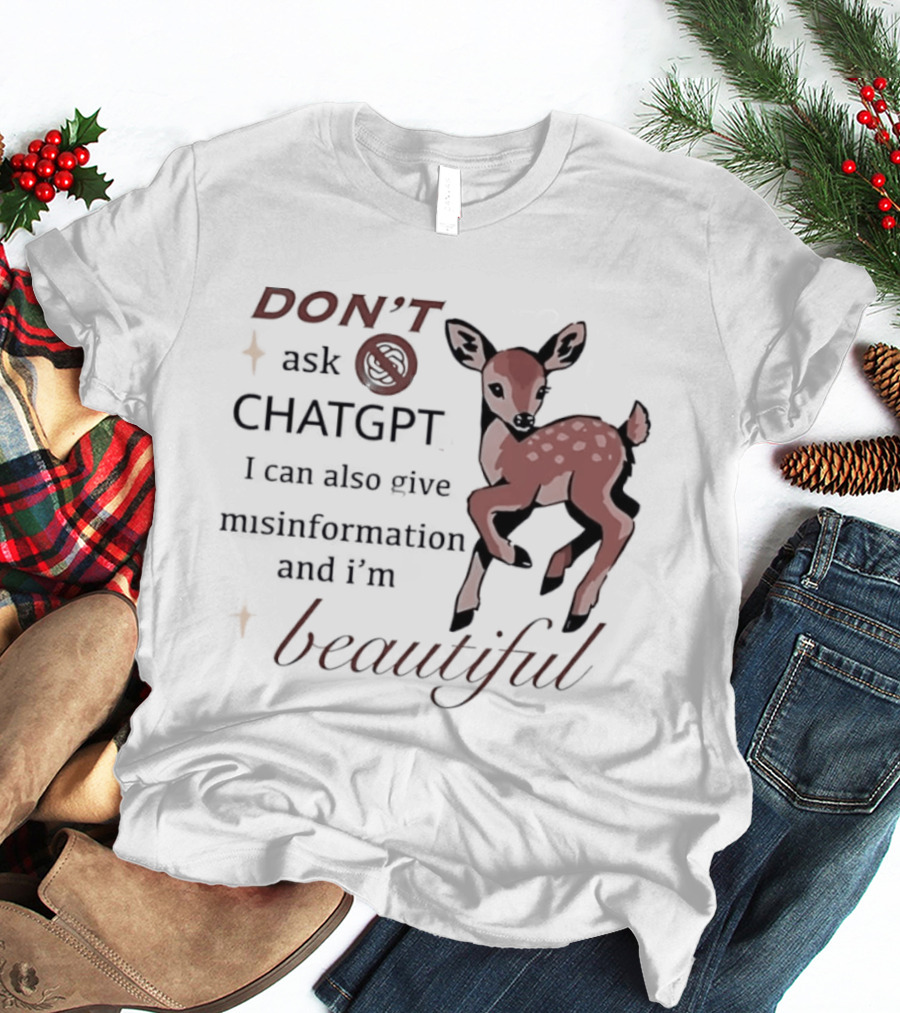 DON'T Ask ChatGPT Misinformation I'm Beautiful Deer T-Shirt