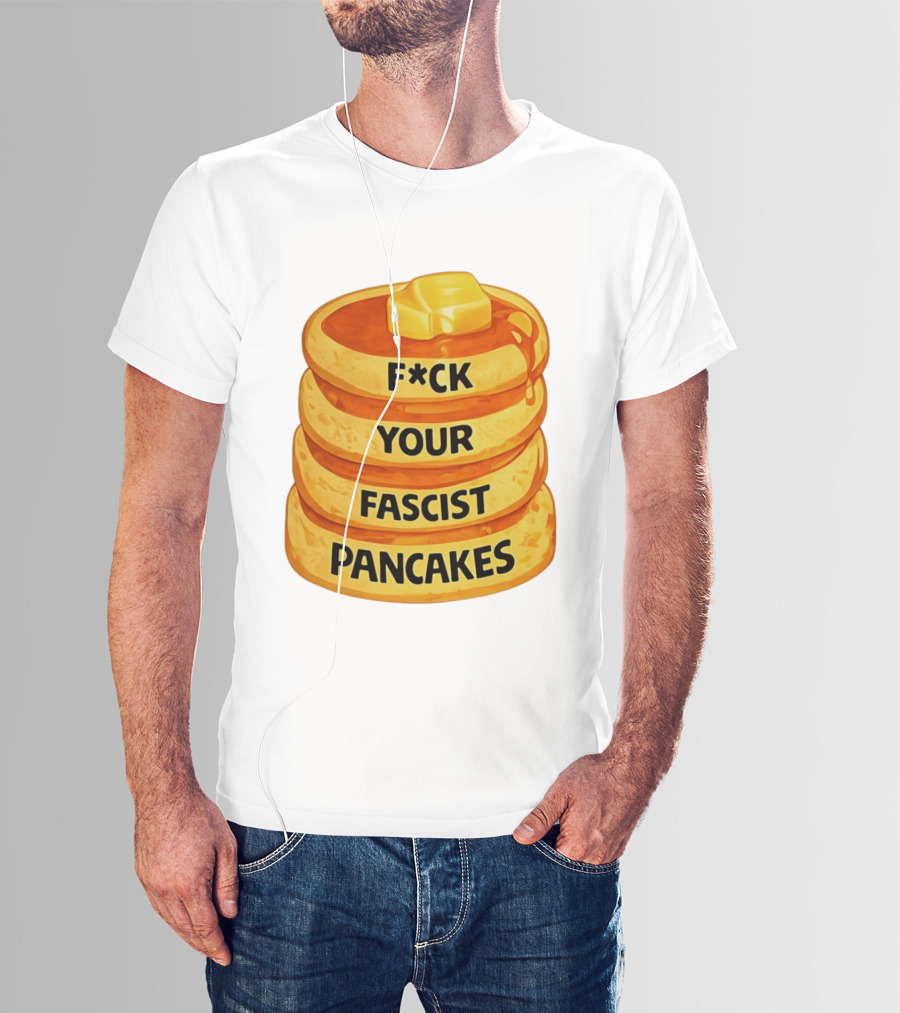 F*ck Your Fascist Pancakes Breakfast Humor T-Shirt