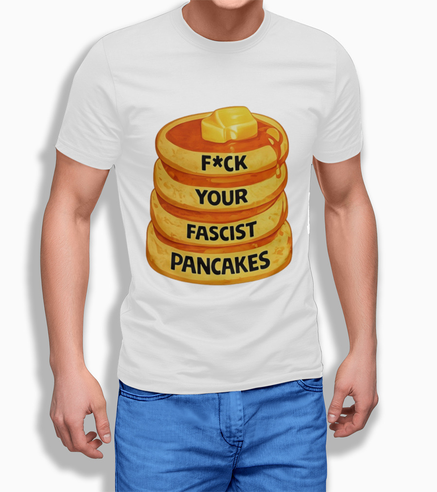 F*ck Your Fascist Pancakes Breakfast Humor T-Shirt