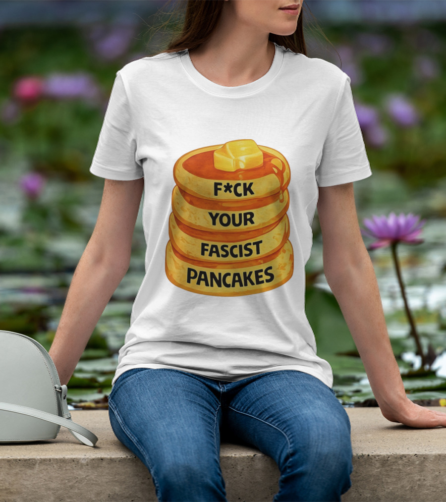 F*ck Your Fascist Pancakes Breakfast Humor T-Shirt