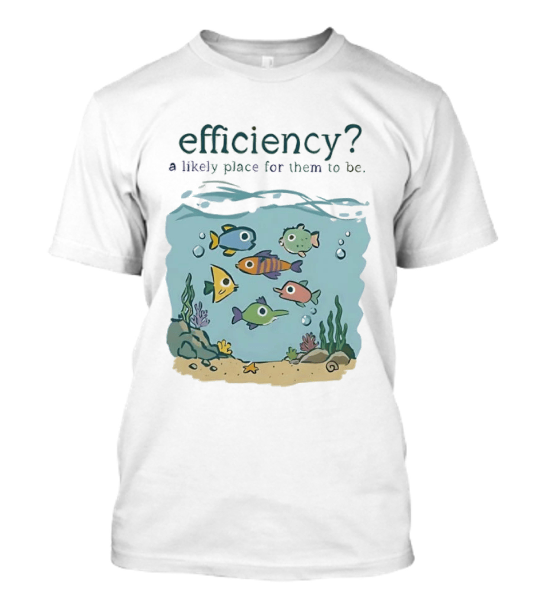 Efficiency A Likely Place For Them To Be Fish T-Shirt