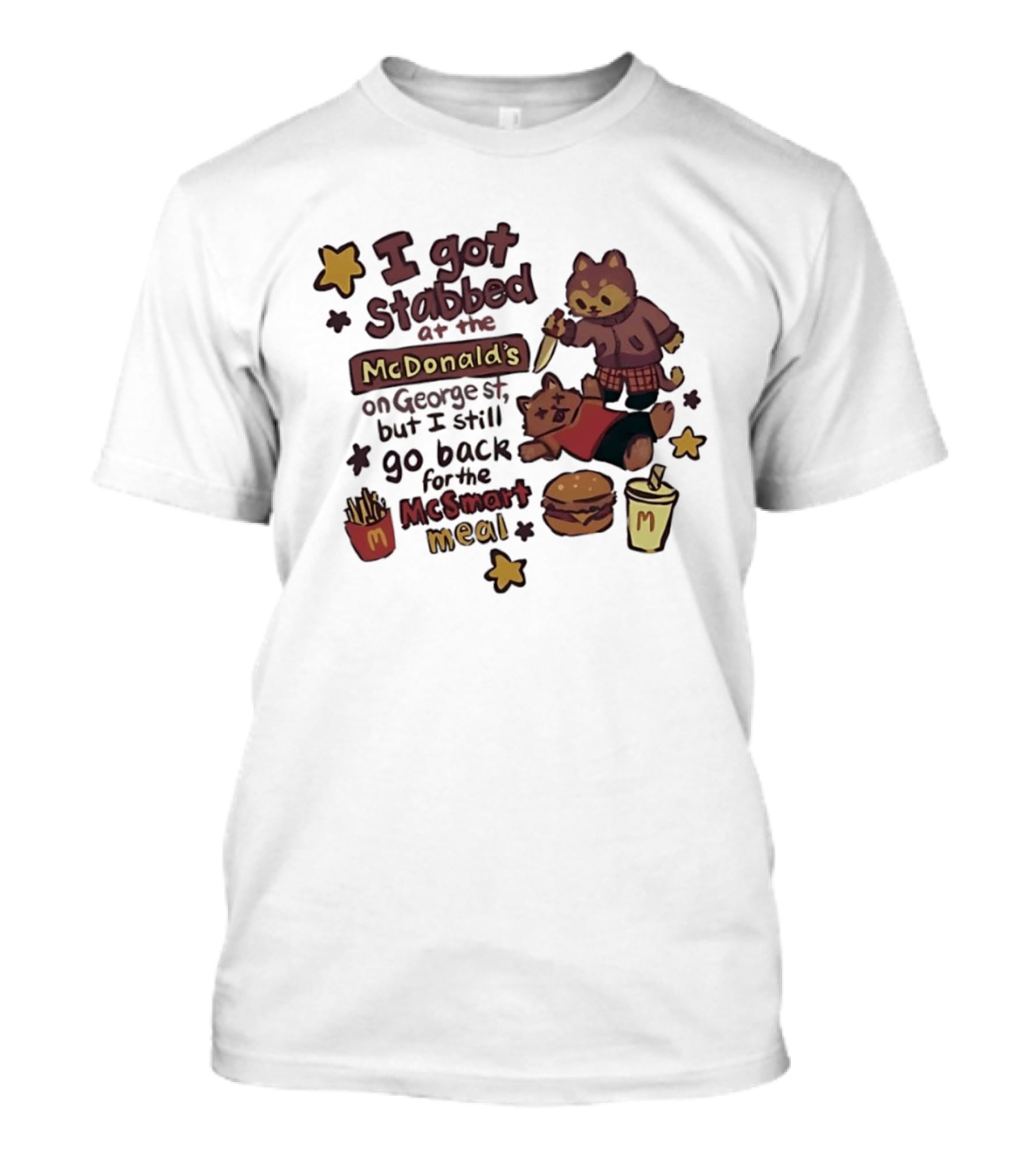 I Got Stabbed At McDonald's On George St I Still Go Back For McSmart Meal T-Shirt