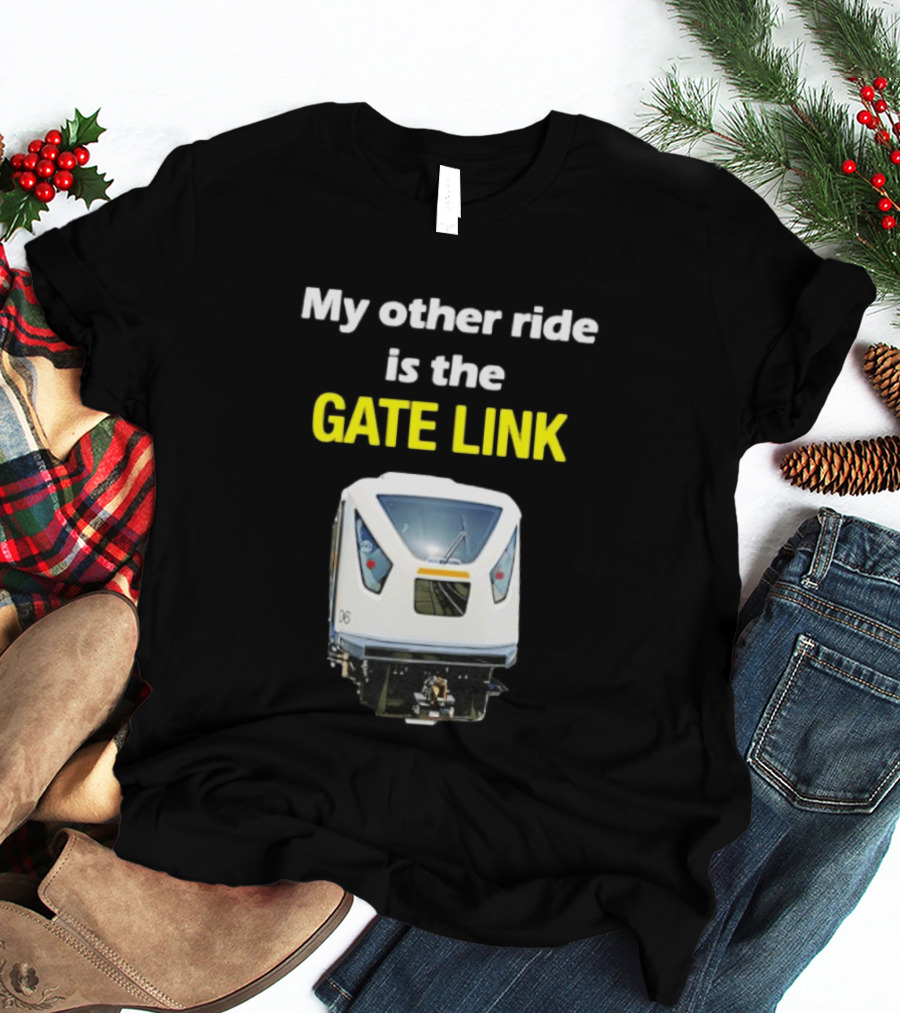 Gate Link Transit Train My Other Ride Is The Gate Link T-Shirt