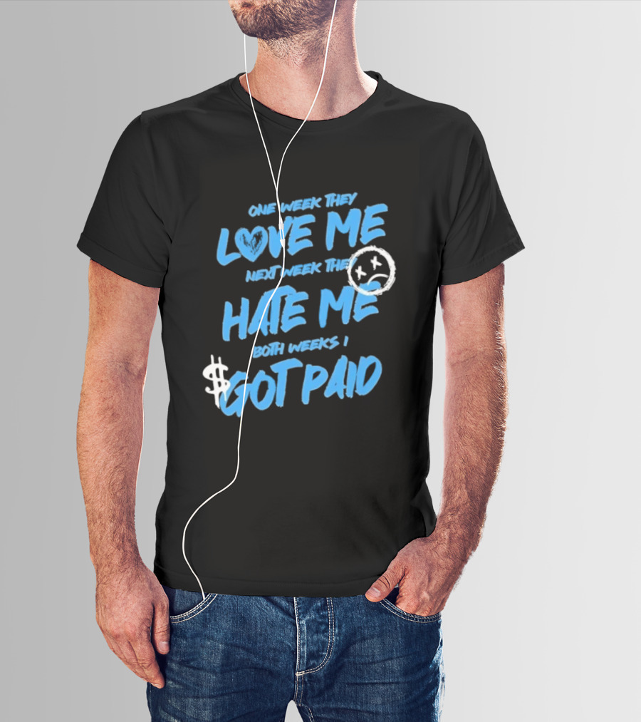 One Week They Love Me Next Week They Hate Me Both Weeks I Got Paid Sad Face Dollar Sign T-Shirt