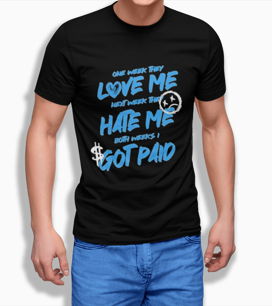 One Week They Love Me Next Week They Hate Me Both Weeks I Got Paid Sad Face Dollar Sign T-Shirt