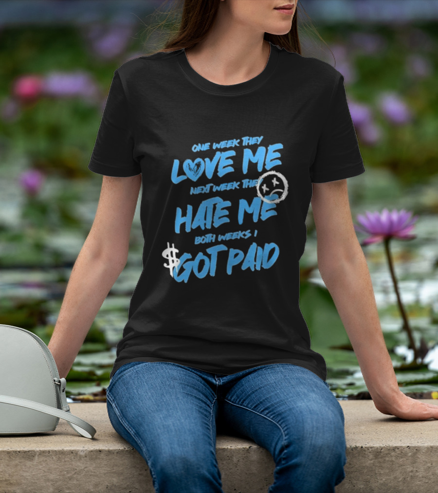 One Week They Love Me Next Week They Hate Me Both Weeks I Got Paid Sad Face Dollar Sign T-Shirt
