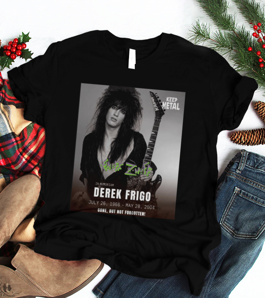 Keep Metal Enuff Z'Nuff In Memoriam Derek Frigo July 26 1966 May 28 2004 Gone But Not Forgotten T-Shirt