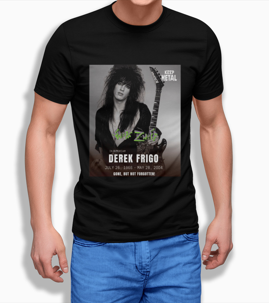 Keep Metal Enuff Z'Nuff In Memoriam Derek Frigo July 26 1966 May 28 2004 Gone But Not Forgotten T-Shirt