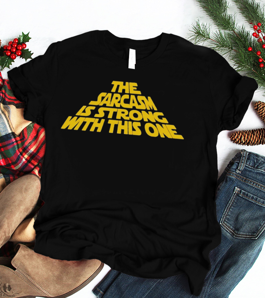 The Sarcasm Is Strong With This One Star Wars Humor T-Shirt