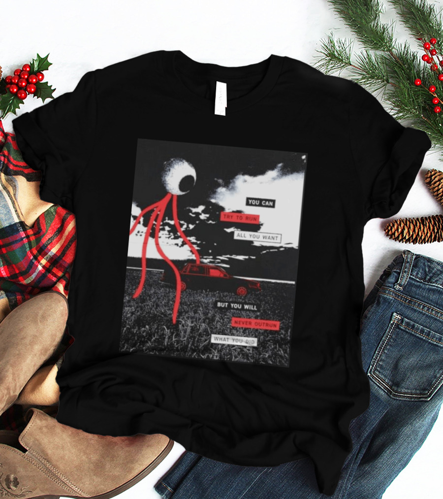 You Can Try To Run All You Want Strange Eye But You Will Never Outrun What You Did T-Shirt