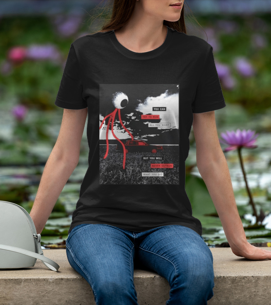 You Can Try To Run All You Want Strange Eye But You Will Never Outrun What You Did T-Shirt