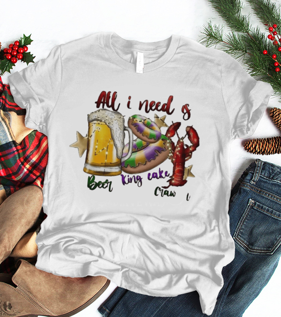 All I Need Is Beer King Cake Crawfish Mardi Gras Celebration T-Shirt