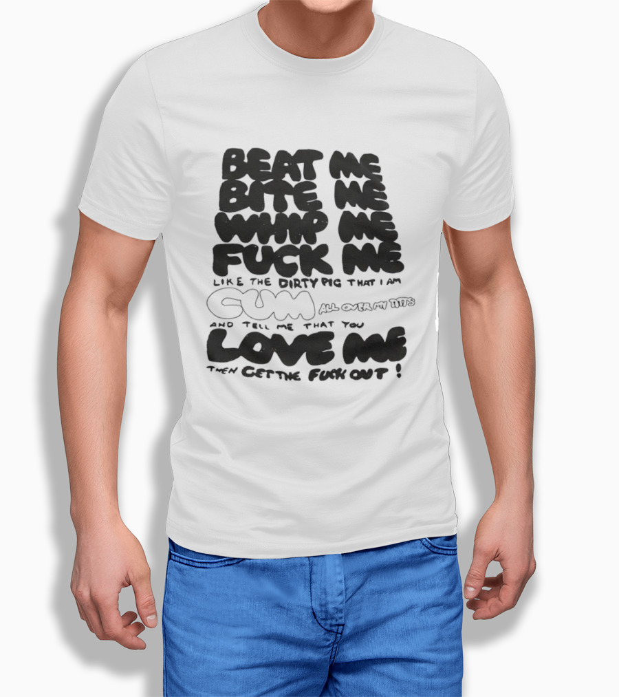 Beat Me Bite Me Whip Me Fuck Me Dirty Pig T-Shirt