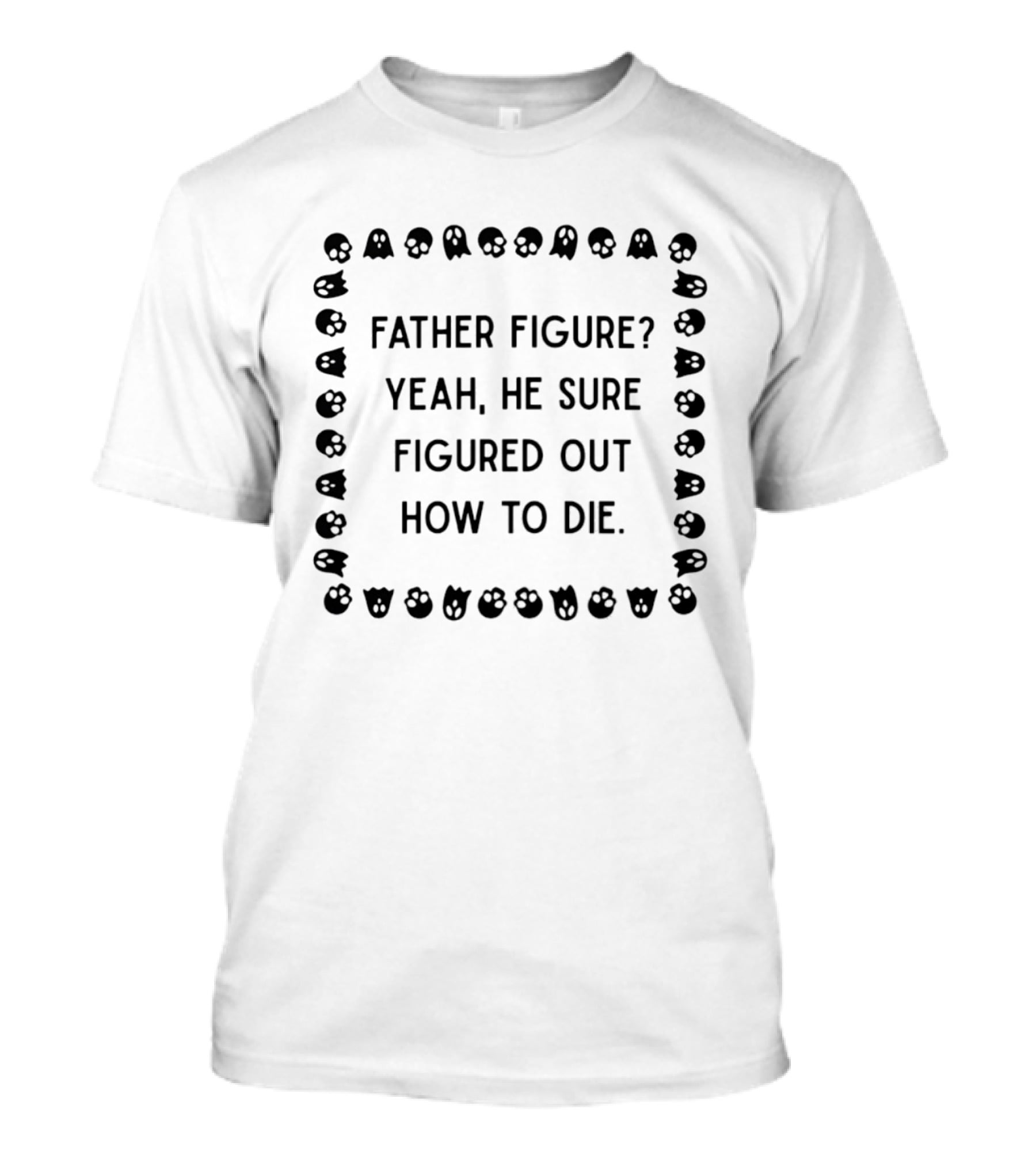 Father Figure Yeah He Sure Figured Out How To Die Ghost Skulls T-Shirt