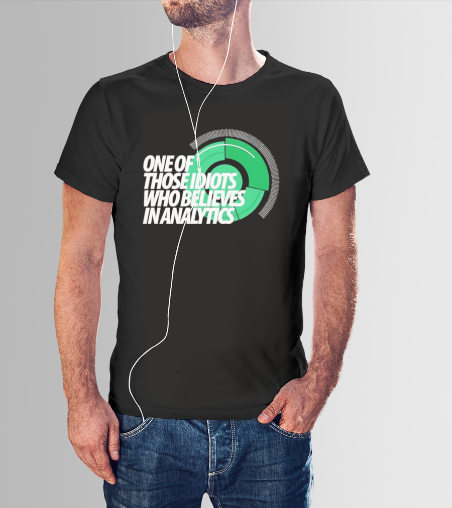 One Of Those Idiots Who Believes In Analytics Text On Green Circular Graph T-Shirt