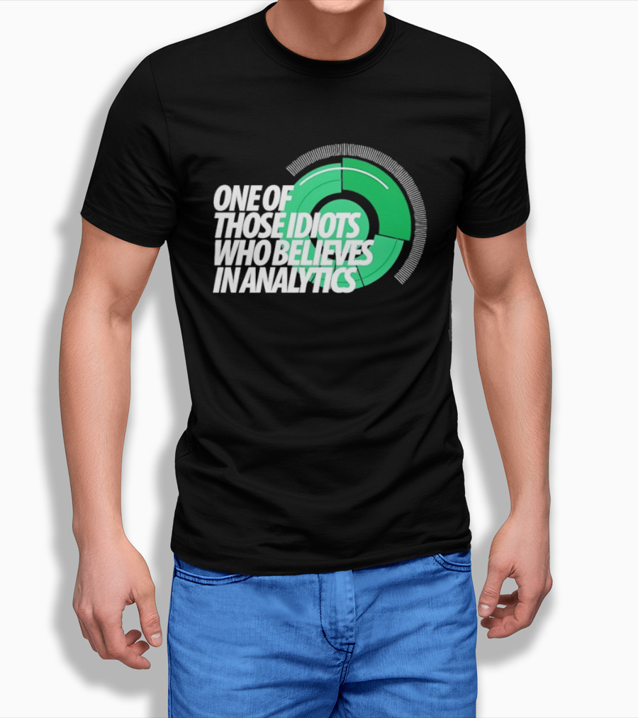 One Of Those Idiots Who Believes In Analytics Text On Green Circular Graph T-Shirt