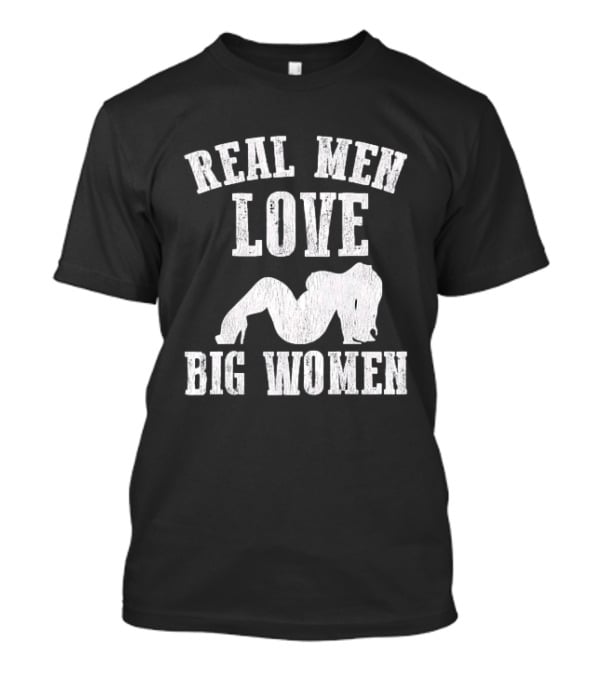 Real Men Love Big Women Distressed T-Shirt