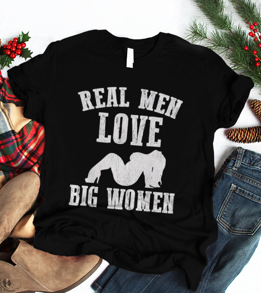 Real Men Love Big Women Distressed T-Shirt