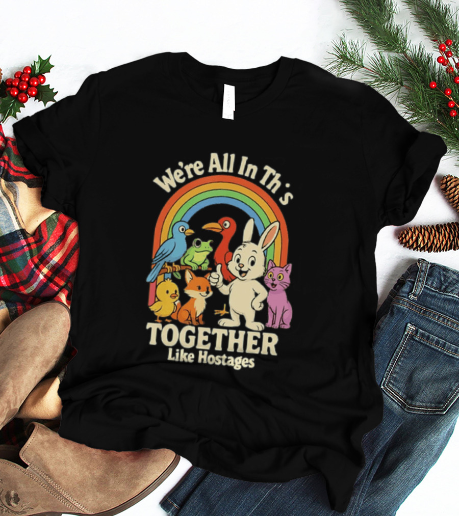 We're All In This Together Like Hostages Rainbow Animals T-Shirt