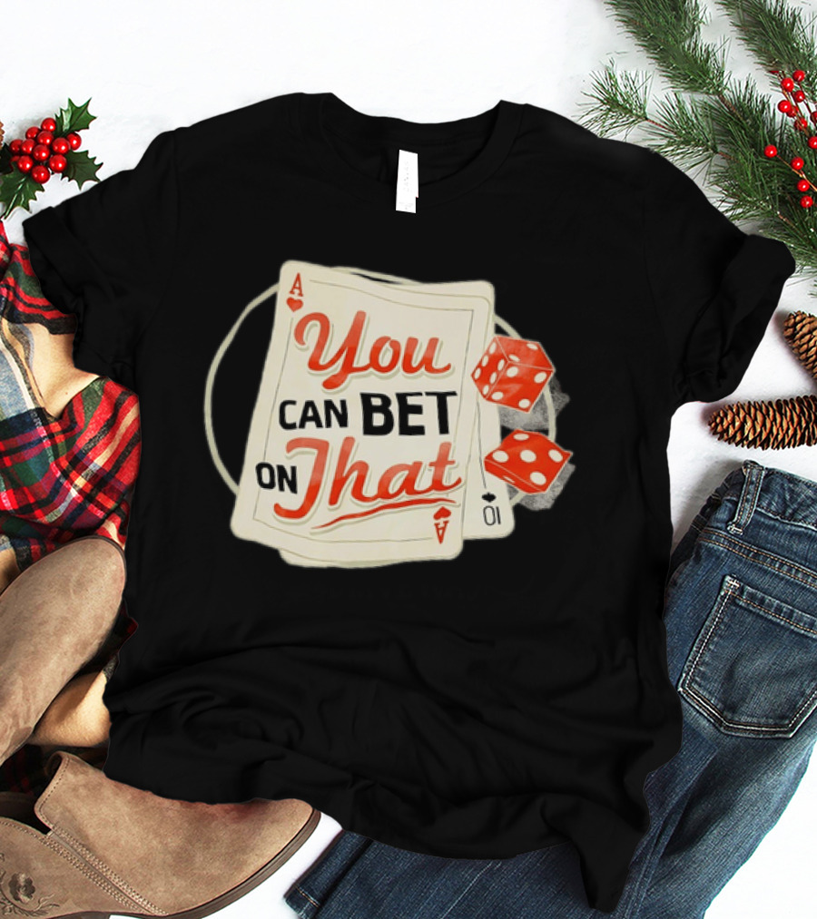 You Can Bet On That Playing Cards Dice Ace T-Shirt