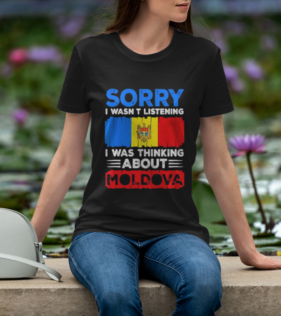 Sorry I Wasn't Listening Moldova Flag T-Shirt
