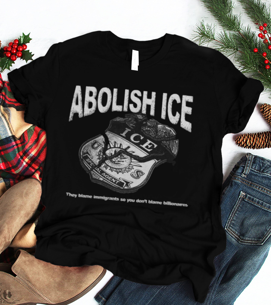 Tees From The Hardside Store Abolish ICE They Blame Immigrants So You Don't Blame Billionaires T-Shirt
